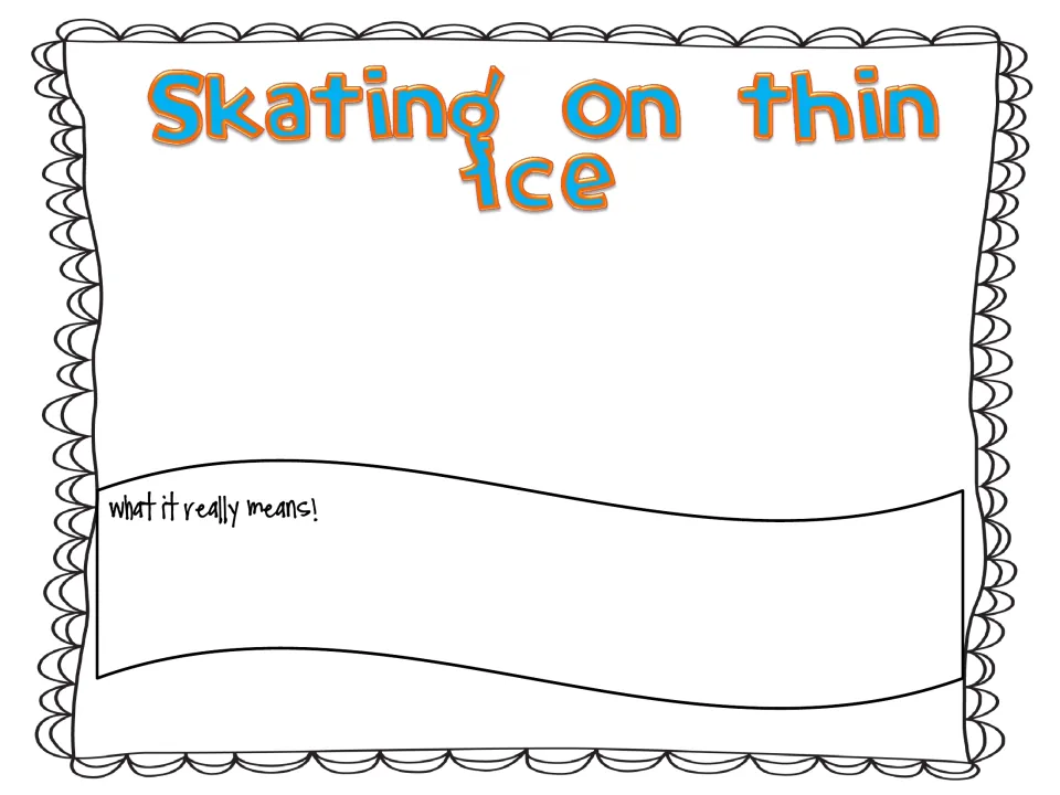 Skating on thin ice: students sketch the idiom and write its figurative meaning beneath What it really means!