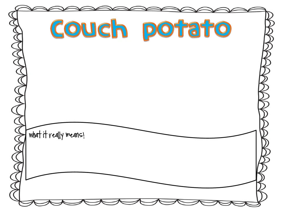 Couch potato: students draw a picture for this idiom and explain what the phrase really means in their own words