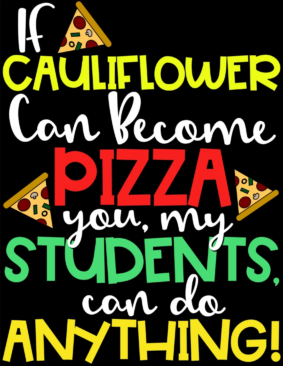 Poster reading 'If cauliflower can become pizza, you, my students, can do anything!' with pizza slices on black