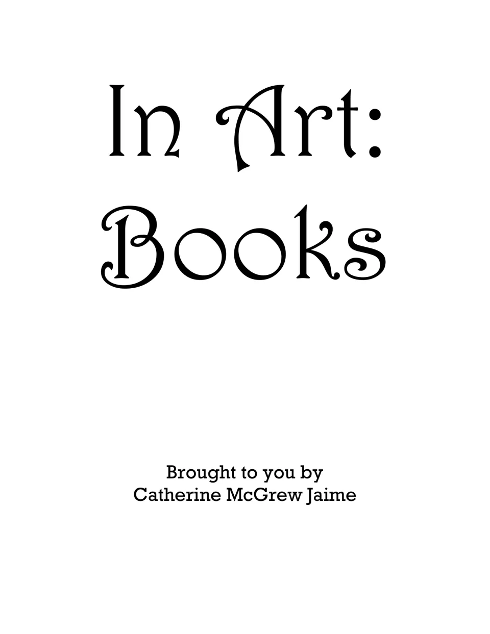 Art ebook title page identifying the theme of books and crediting its creator, Catherine McGrew Jaime