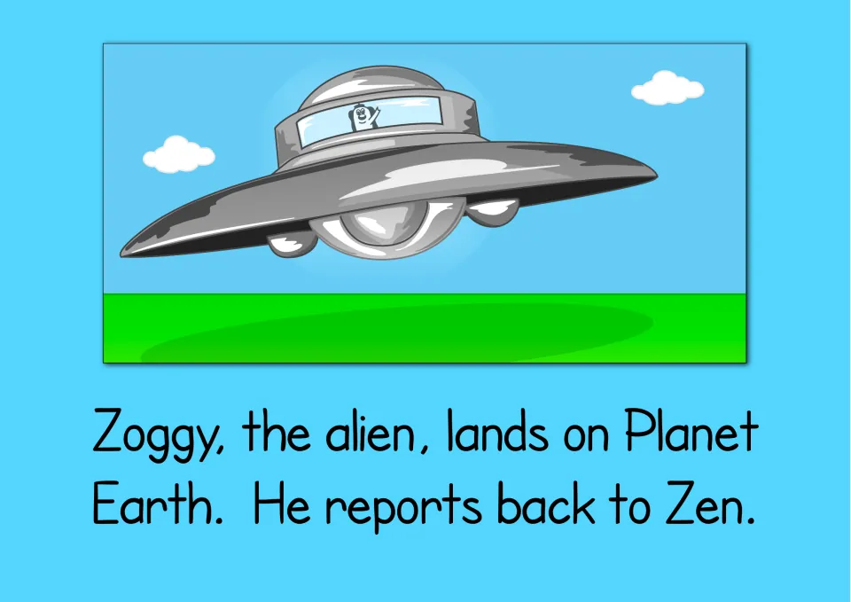 Story opener: Zoggy the alien lands on Planet Earth in a flying saucer over green grass and reports back to Zen
