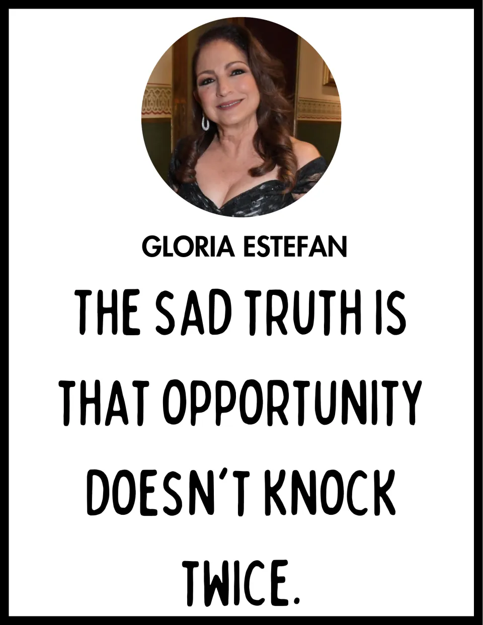 Gloria Estefan quote poster with her portrait: 'The sad truth is that opportunity doesn't knock twice.'