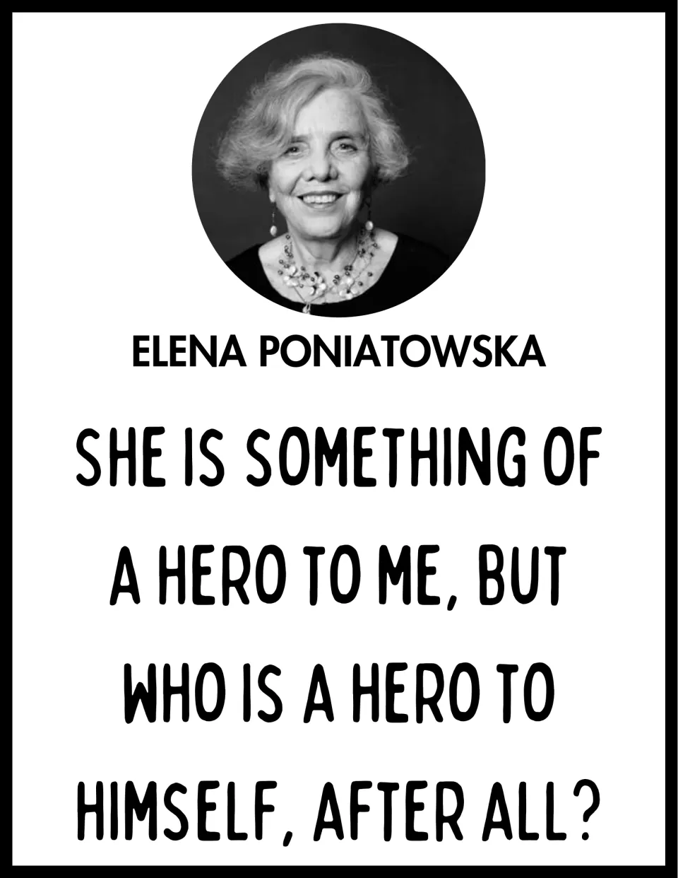 Elena Poniatowska quote poster with portrait: 'She is something of a hero to me, but who is a hero to himself, after all?'
