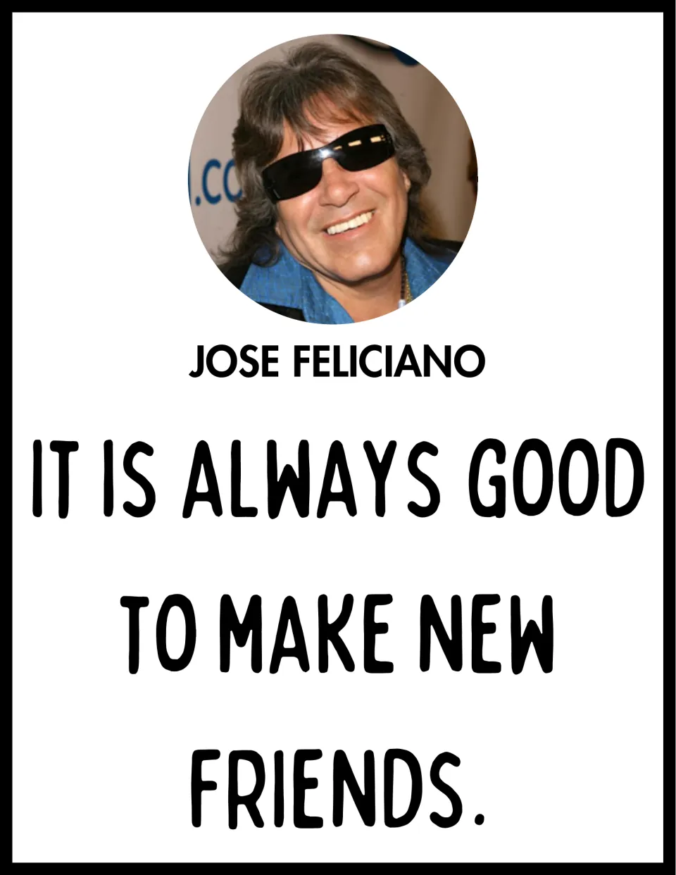 Jose Feliciano quote poster with a photo of him smiling in dark sunglasses: 'It is always good to make new friends.'