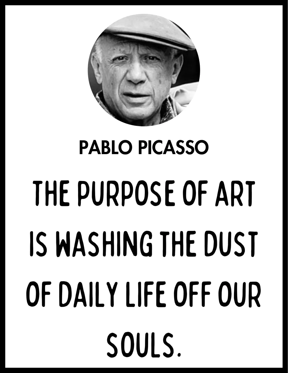 Pablo Picasso quote poster with portrait: 'The purpose of art is washing the dust of daily life off our souls.'