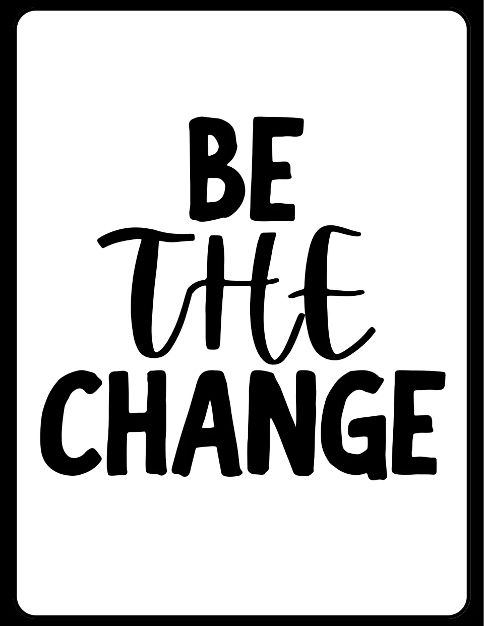 Motivational poster reading "Be the Change" in bold black hand-lettered capitals, with "the" in brush script on white