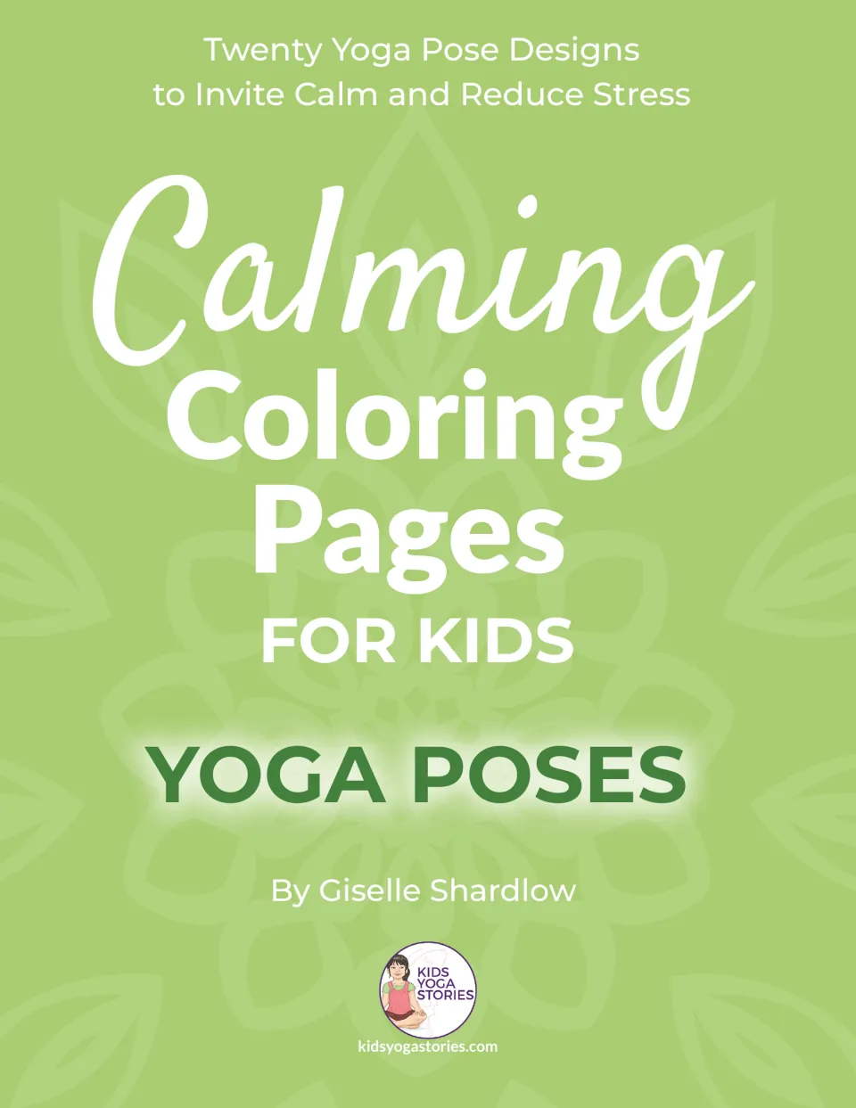 Cover of Calming Coloring Pages for Kids: Yoga Poses by Giselle Shardlow, twenty yoga pose designs on a green mandala
