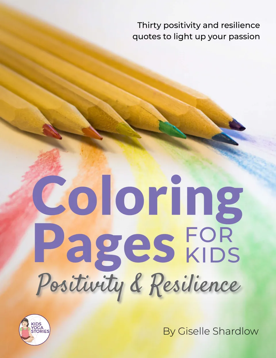 Cover of Coloring Pages for Kids: Positivity & Resilience by Giselle Shardlow, with thirty quotes, over colored pencils