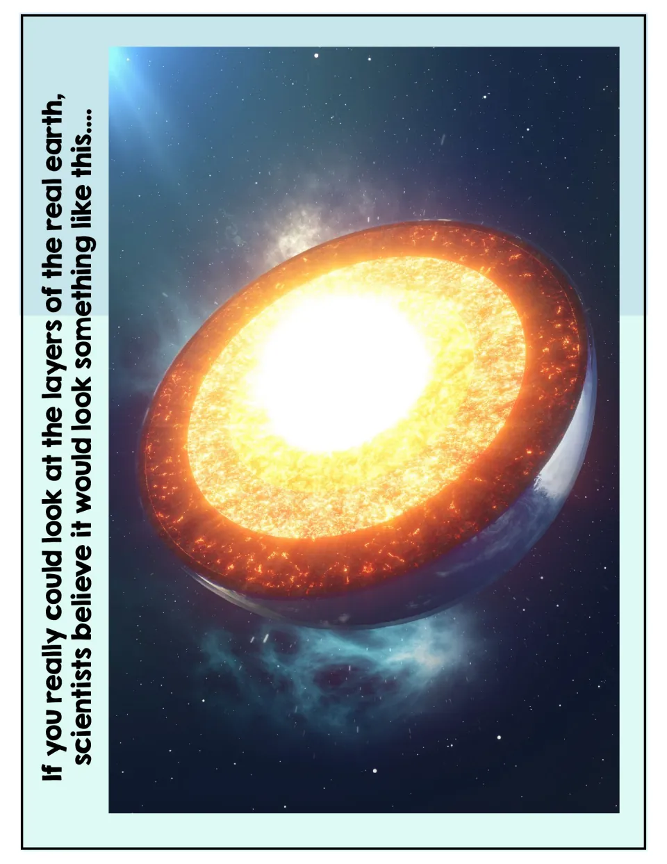 Cutaway illustration of the real Earth glowing hot inside, captioned with what scientists believe the layers look like