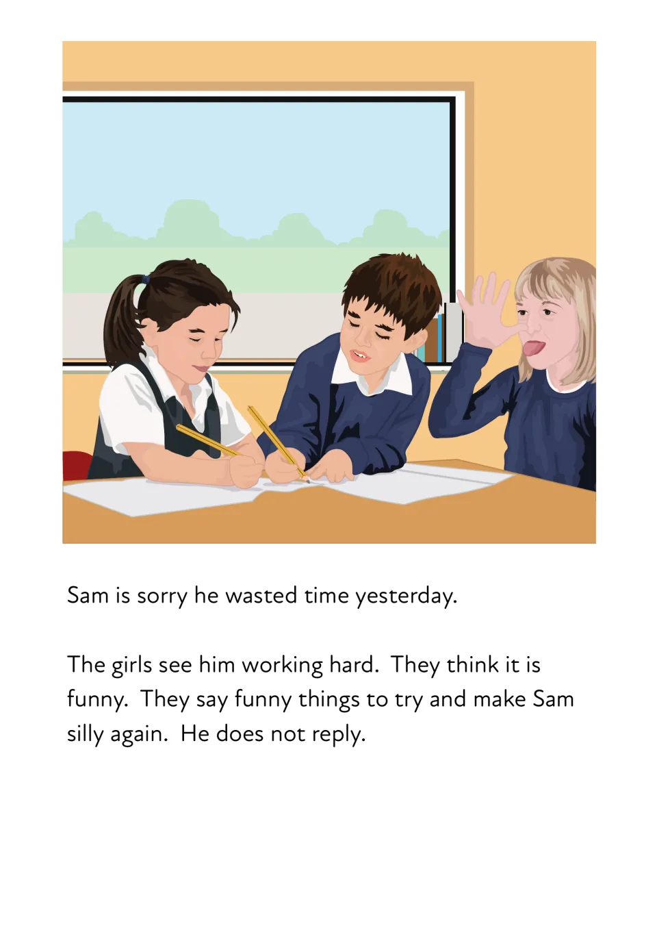 Story passage: Sam is sorry he wasted time yesterday and works hard while the girls try to make him silly again
