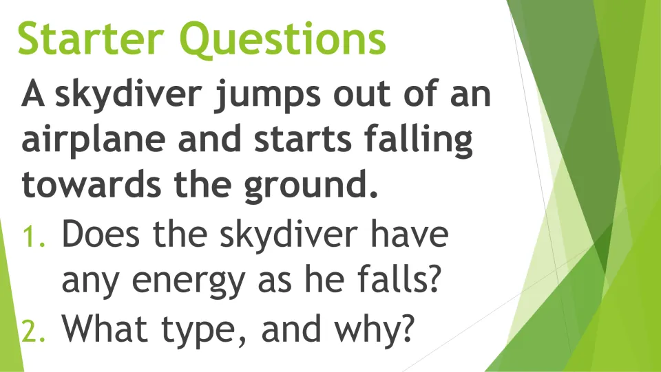 Starter questions: a skydiver falls from an airplane; students decide if he has energy as he falls, what type and why