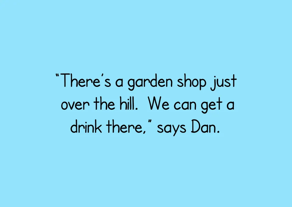 Story dialogue in which Dan tells Zoggy there is a garden shop over the hill where they can get a drink