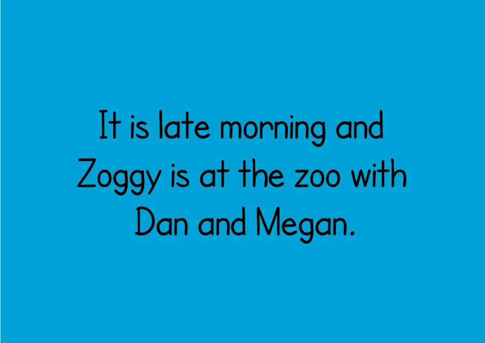 Story text to decode: "It is late morning and Zoggy is at the zoo with Dan and Megan," with long vowels in late and zoo