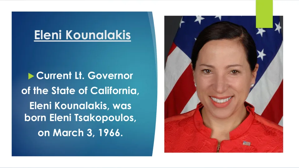 Biography slide: Eleni Kounalakis, current California Lt. Governor, was born Eleni Tsakopoulos on March 3, 1966