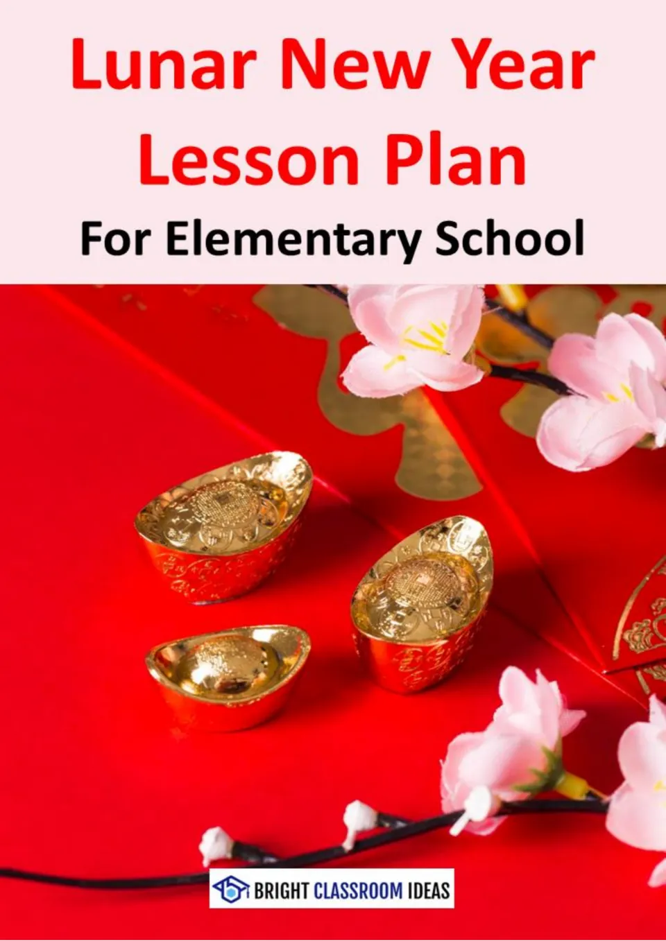 Cover: Lunar New Year Lesson Plan for Elementary School over a photo of gold ingots, red envelopes and plum blossoms