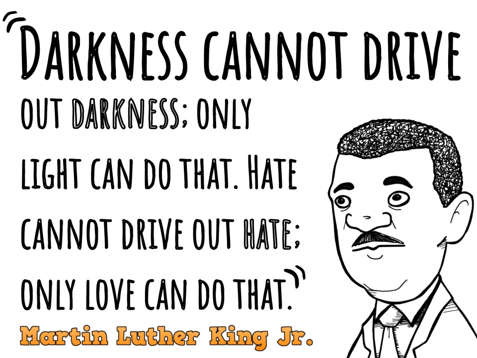 MLK quote poster: "Darkness cannot drive out darkness; only light can do that," followed by its line on hate and love