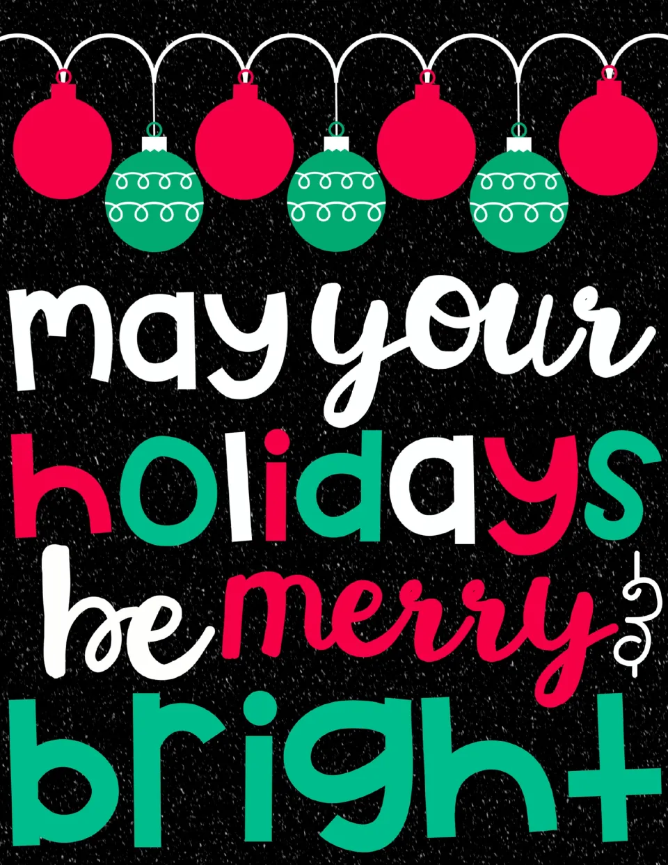 Full-color poster reading 'may your holidays be merry & bright' under a row of red and green ornaments on black
