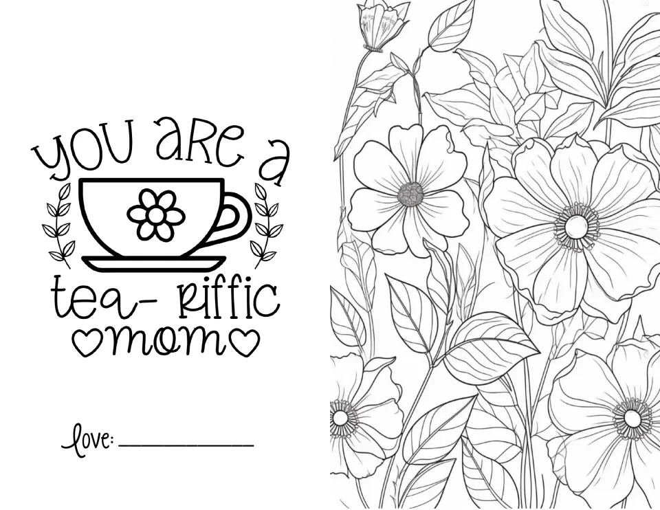 Mother's Day card to color: 'You are a tea-riffic mom' teacup front, outlined wildflowers on the back and a Love: line