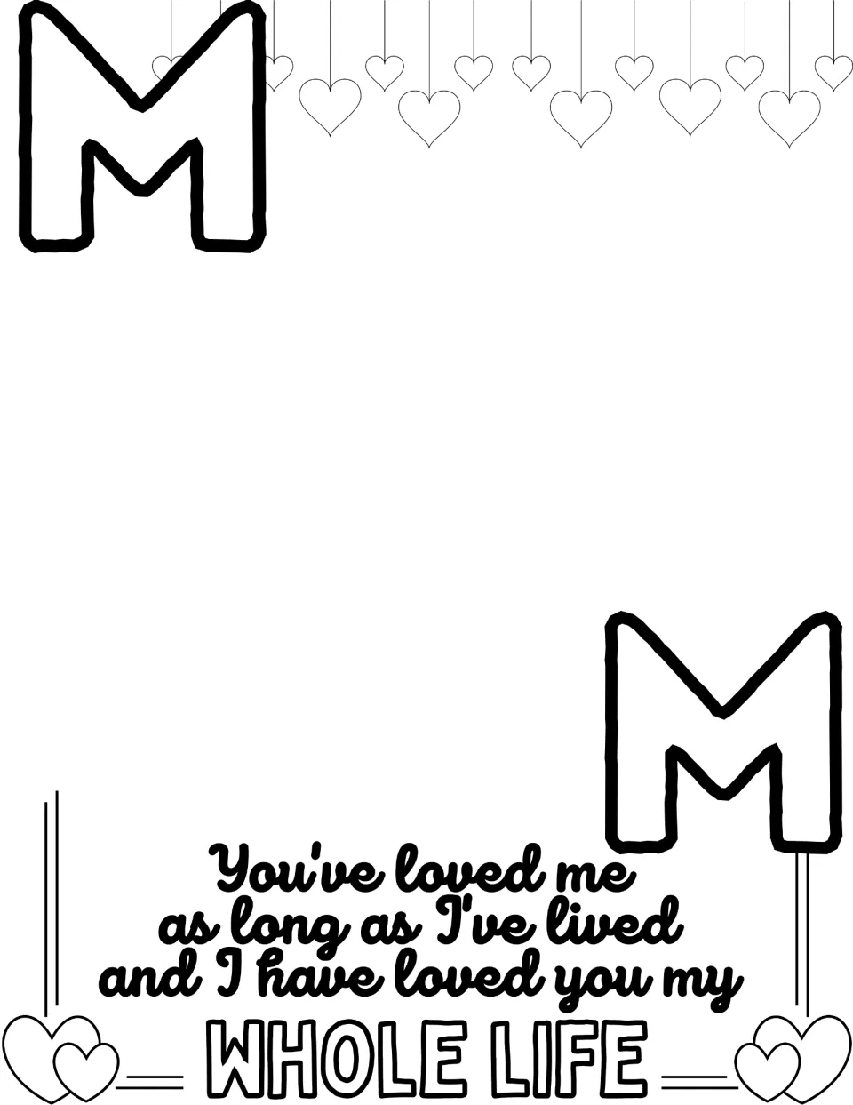 Two outlined letter Ms with the poem 'You've loved me as long as I've lived and I have loved you my whole life' to color