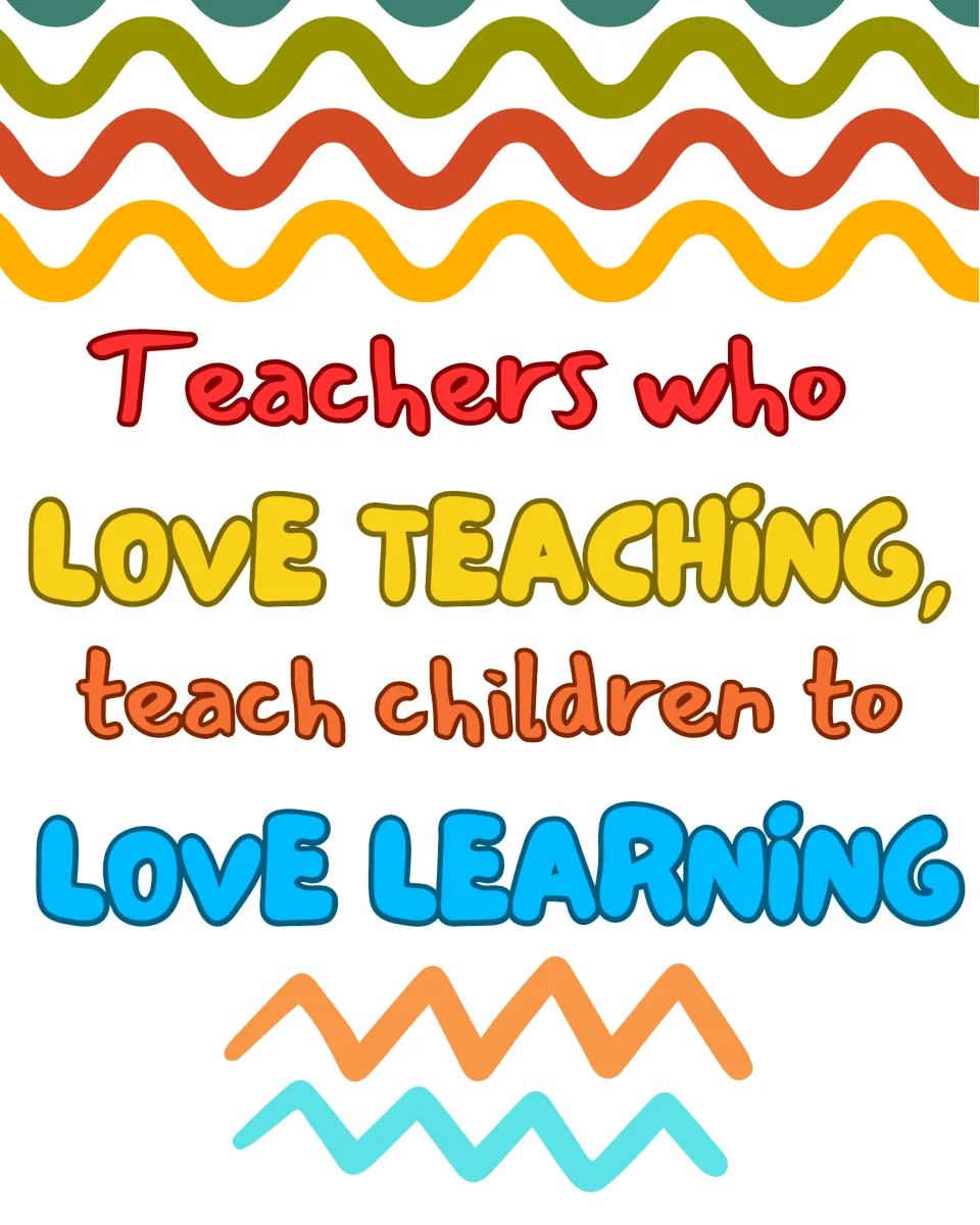 Quote "Teachers who love teaching, teach children to love learning" in red, yellow, orange and blue letters