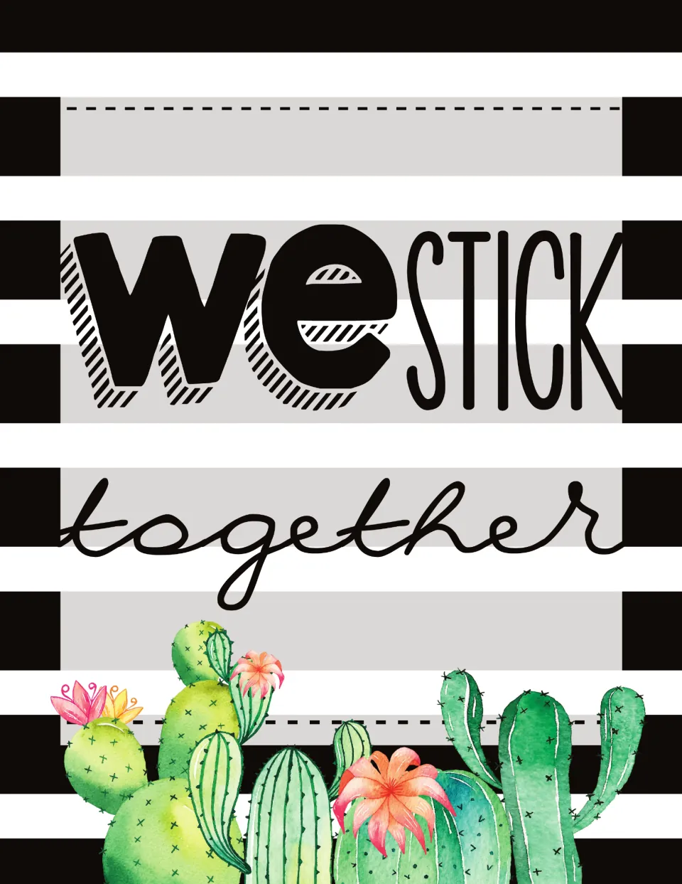 We Stick Together poster in bold and cursive lettering on black and white stripes with a row of watercolor cacti below