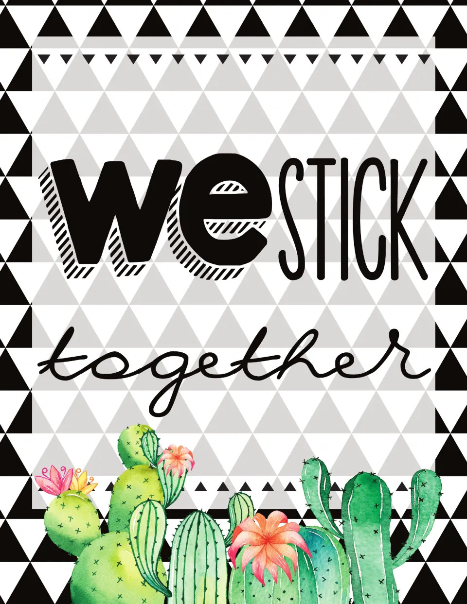 We Stick Together poster on a bold black and white triangle mosaic design with blooming watercolor cacti