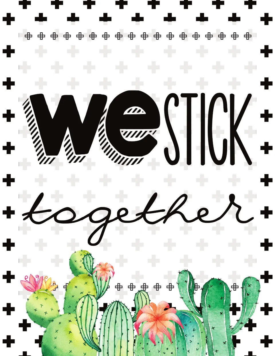 We Stick Together poster on a black and white plus-sign pattern with a cluster of watercolor cacti and pink flowers