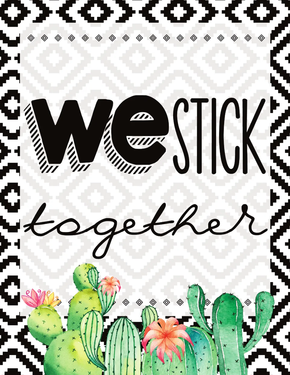 We Stick Together poster on a black and white Aztec-style diamond pattern with watercolor cacti in bloom