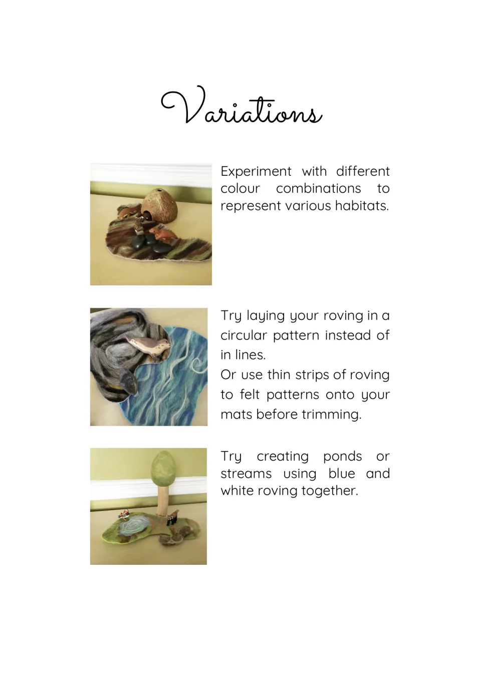 Variations: try new colour mixes for habitats, circular roving patterns, felted strip designs and blue-and-white ponds