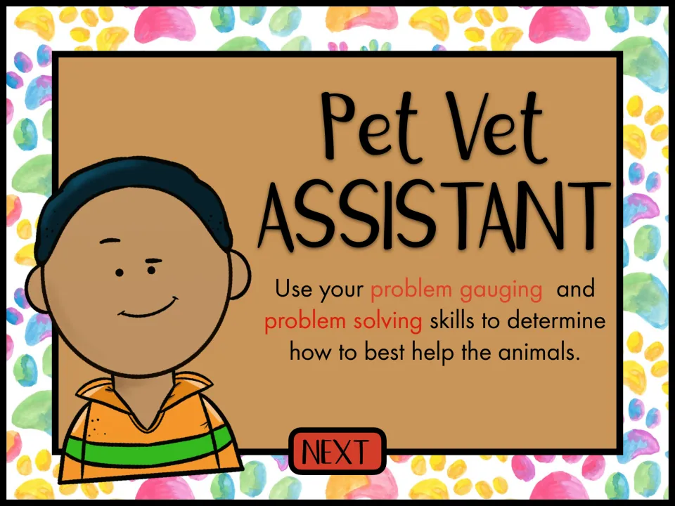 Pet Vet Assistant intro: students use problem gauging and problem solving skills to decide how best to help the animals