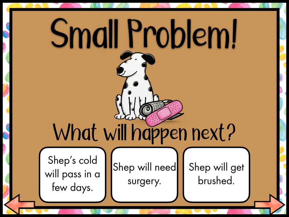 Small Problem! What will happen next? Students pick: Shep's cold will pass, Shep will need surgery, or Shep gets brushed