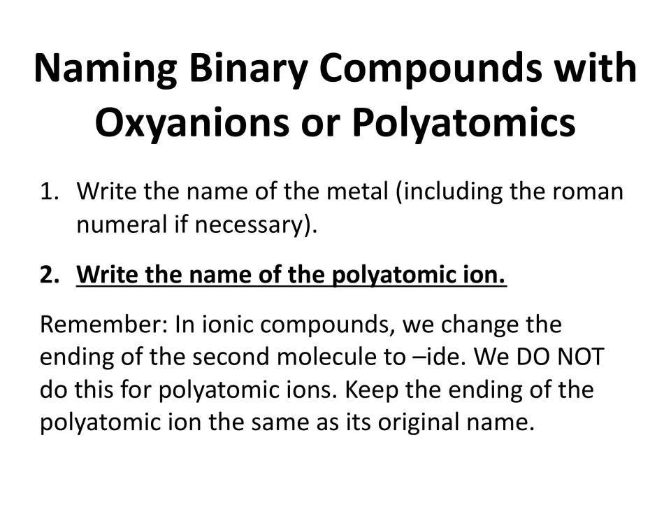 Naming compounds with polyatomic ions: write the metal with roman numeral, then the ion name, keeping its ending, not -ide