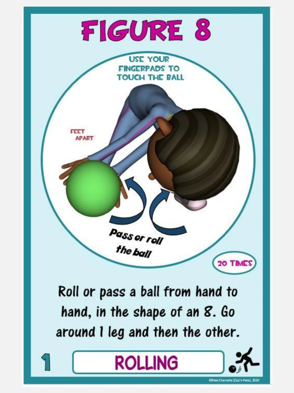Figure 8 rolling card: students roll or pass a ball hand to hand in a figure 8 around each leg, 20 times, feet apart