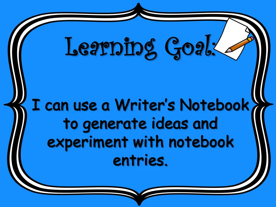 Session 1A learning goal: use a Writer's Notebook to generate ideas and experiment with notebook entries.