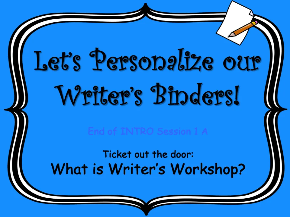 Session 1A closing slide asks students to personalize their Writer's Binders and explain what Writer's Workshop is.