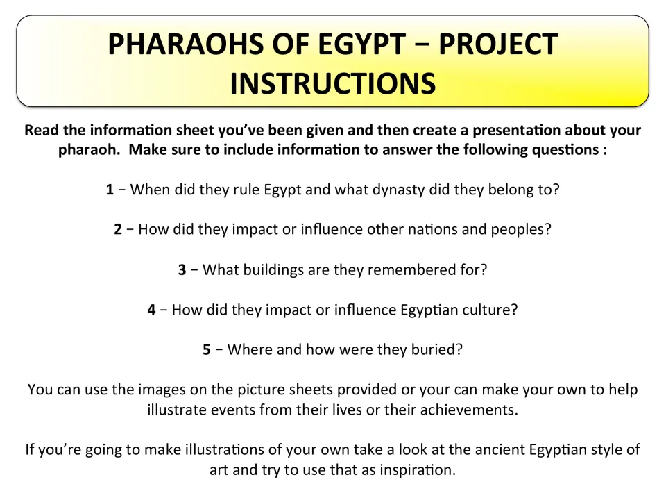 Basic project instructions: students research one pharaoh's rule, dynasty, influence, buildings, culture and burial