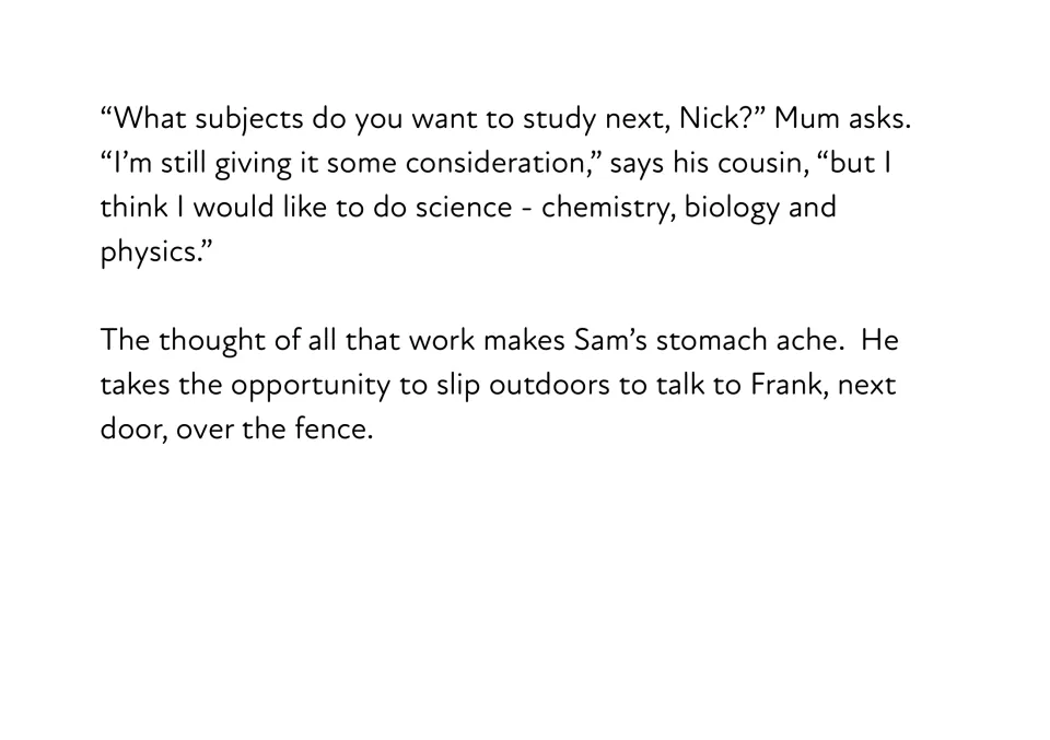 Story text: Nick plans to study chemistry, biology and physics, which gives Sam a stomach ache, so he slips outdoors