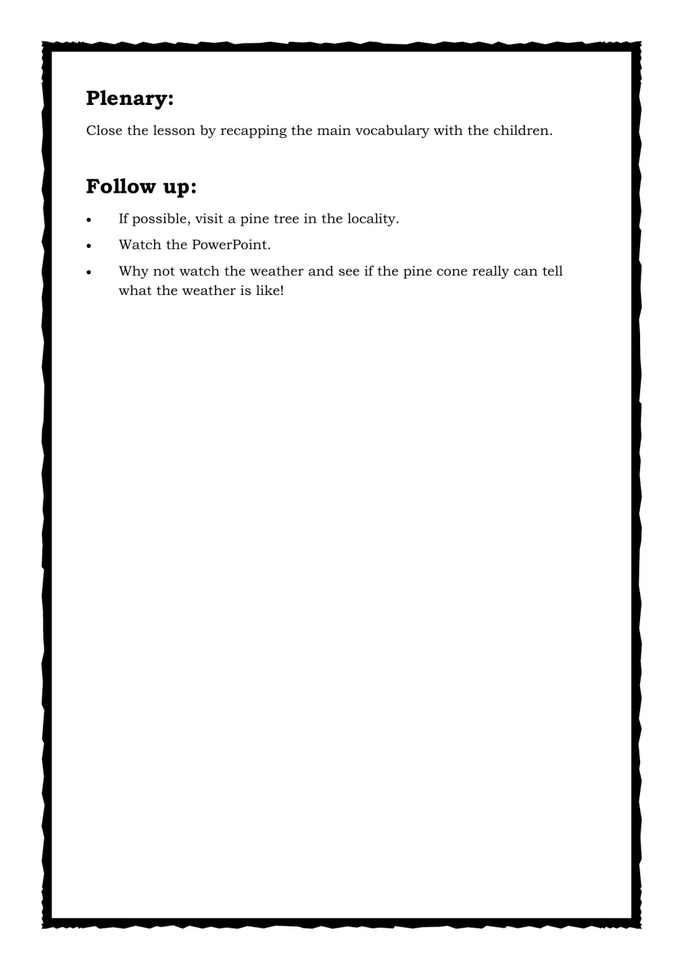 Plenary and follow-up ideas: recap vocabulary, visit a local pine tree, watch the PowerPoint and test pine cone weather