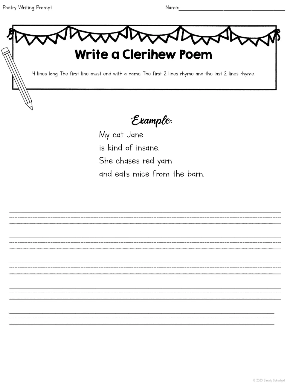 Write a Clerihew Poem: students write four lines with the first ending in a name and two rhyming pairs, as in My cat Jane