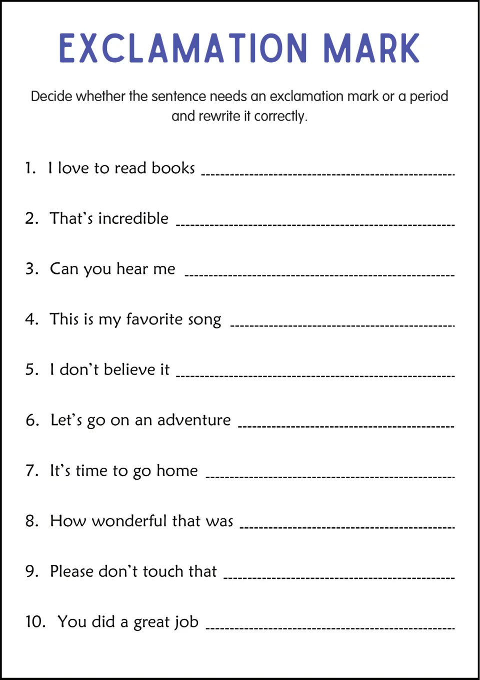 Exclamation mark or period: students choose the right end mark for 10 sentences, like I love to read books, and rewrite each