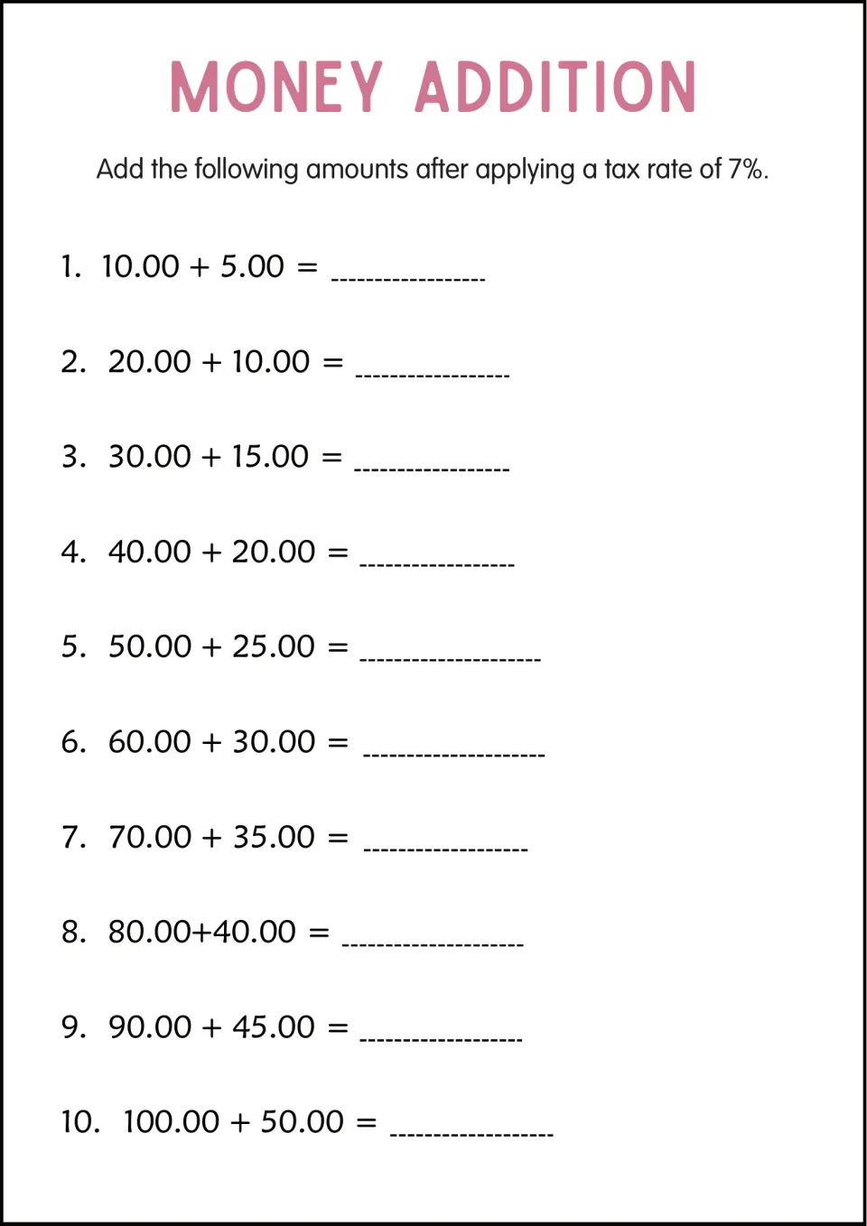 Money addition practice applying a 7% tax rate: 10 problems ranging from 10.00 + 5.00 to 100.00 + 50.00