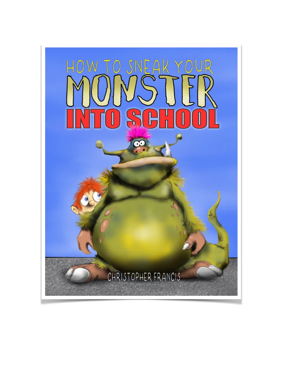 Storybook cover: How to Sneak Your Monster into School by Christopher Francis, a green monster and red-haired boy