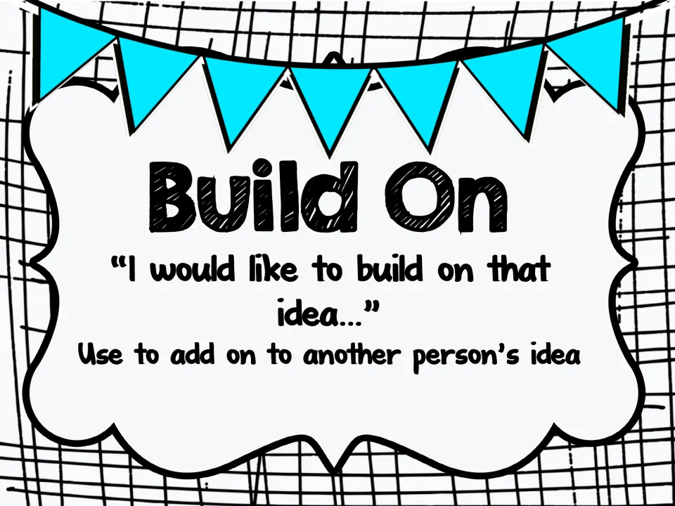 Build On discussion poster: stem "I would like to build on that idea..." for adding on to another person's idea