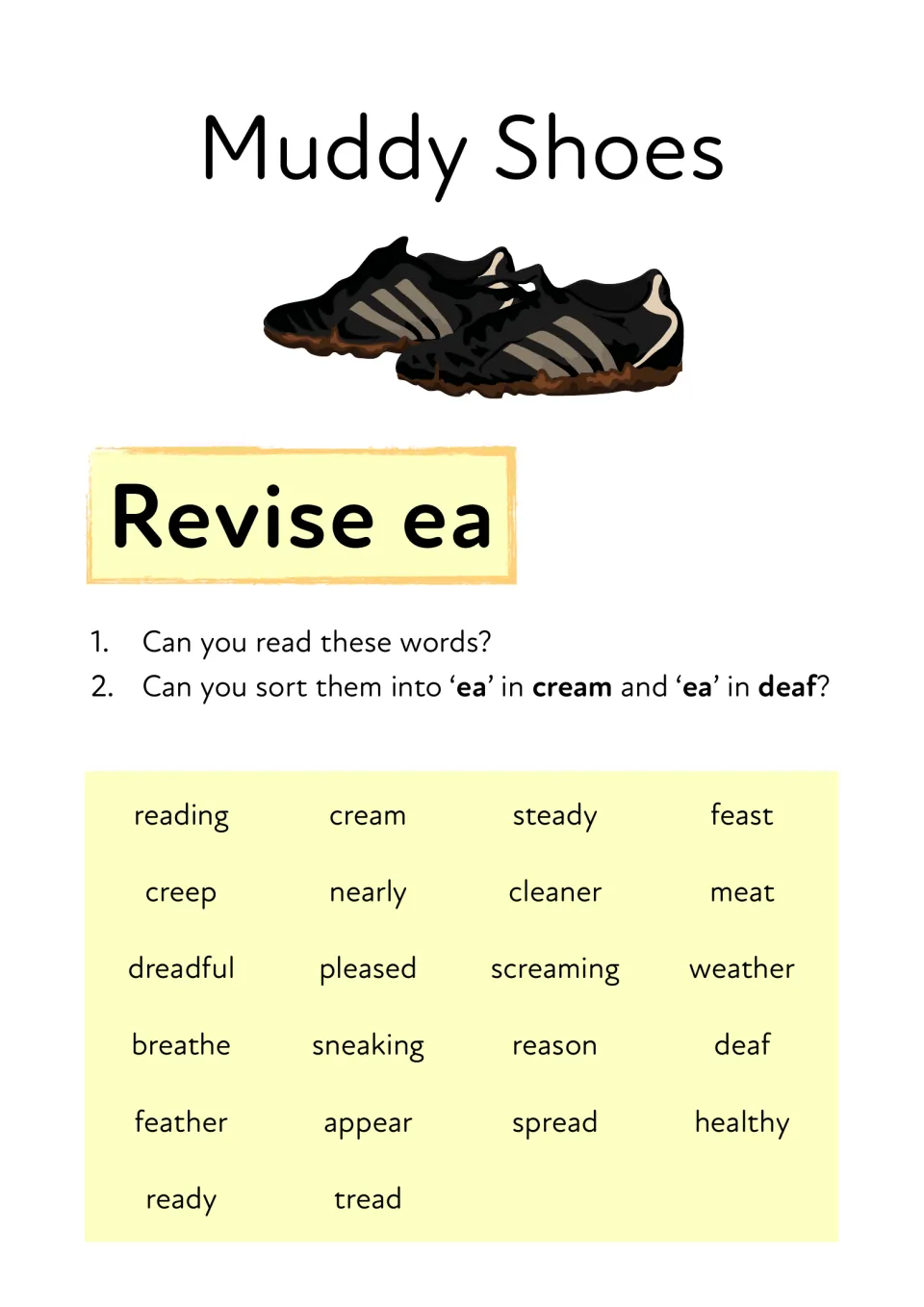 Muddy Shoes, Revise ea: students read 22 ea words and sort them by the sound in cream or deaf, e.g. feast, steady, weather