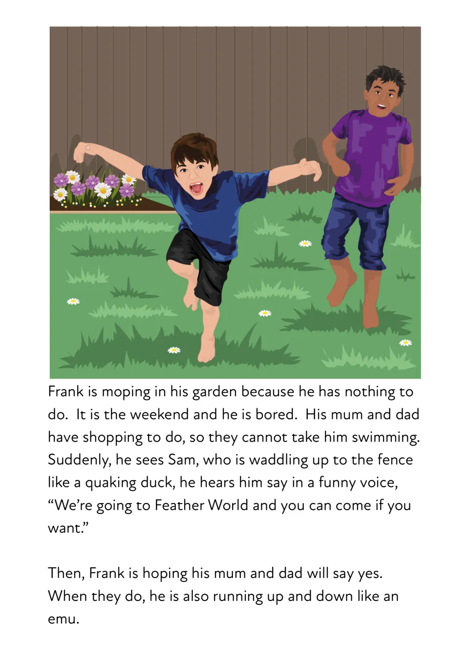 Frank, bored in his garden, is invited along by Sam, who waddles like a duck; read moping, hoping and shopping
