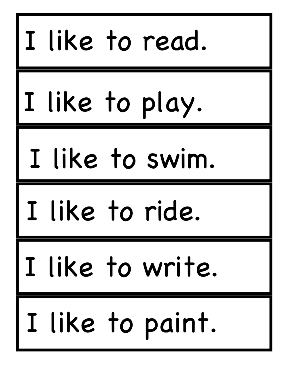 Sentence strips using the I like to pattern: I like to read, play, swim, ride, write and paint, for players to read