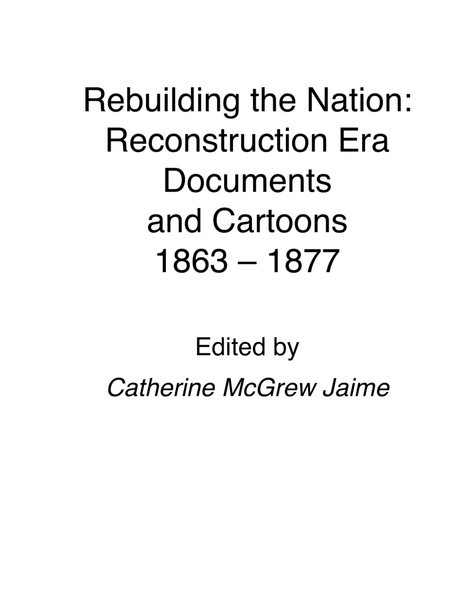 Title page for Rebuilding the Nation, a Reconstruction collection covering 1863 to 1877, edited by Catherine McGrew Jaime
