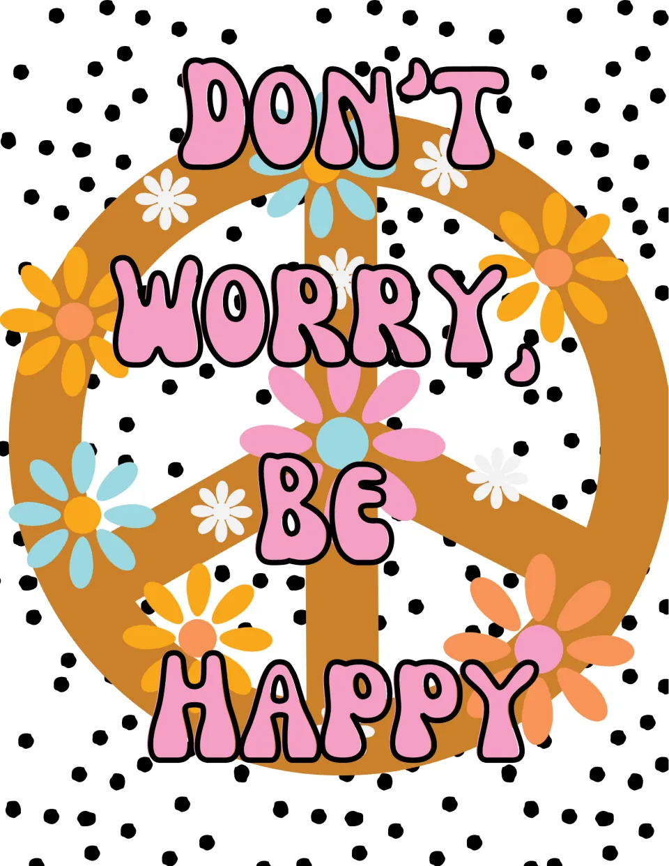 Don't Worry, Be Happy poster in pink bubble letters over a large brown peace sign decorated with daisies and polka dots