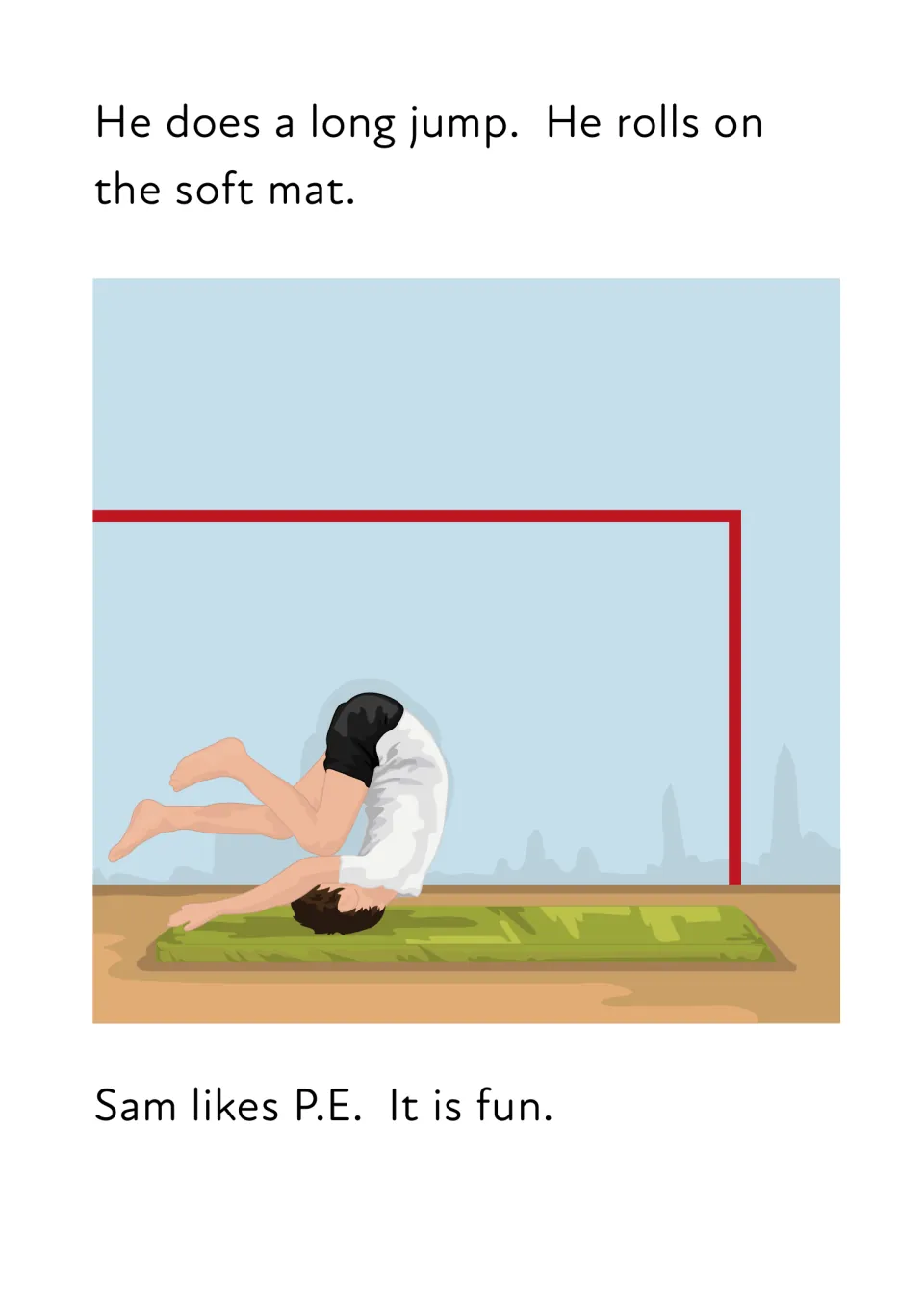 P.E. story reading, part 2: He does a long jump and rolls on the soft mat. Sam likes P.E. It is fun. Shown rolling on a mat