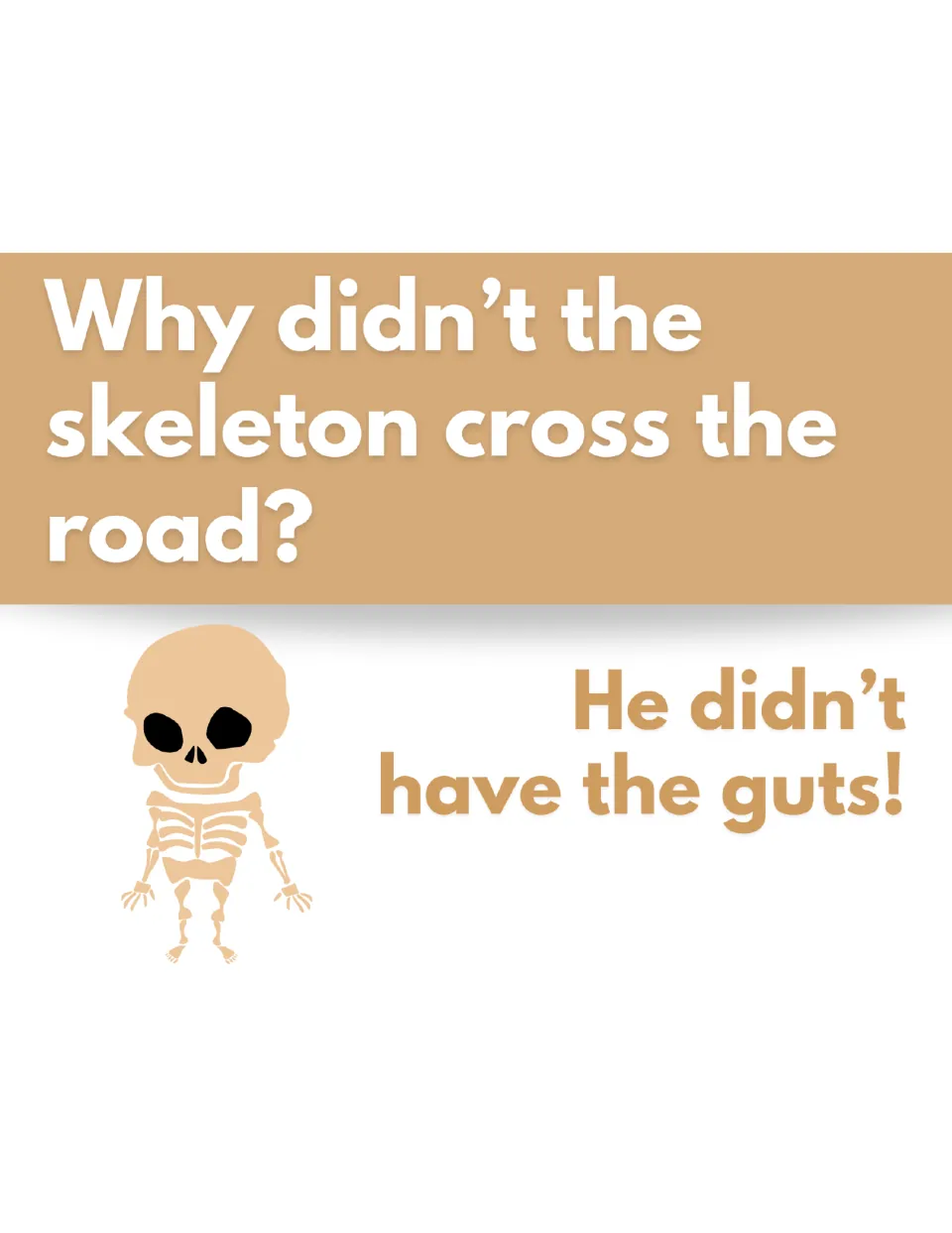 Anatomy joke: why the skeleton didn't cross the road; "He didn't have the guts!" beside a small cartoon skeleton